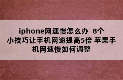 iphone网速慢怎么办  8个小技巧让手机网速提高5倍 苹果手机网速慢如何调整